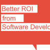 Better ROI from Software Development